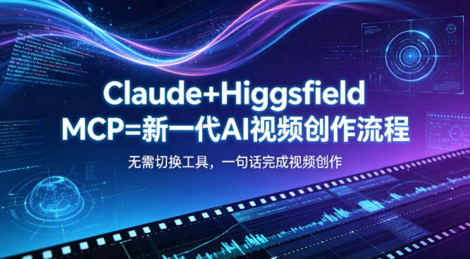Claude+Higgsfield MCP=新一代AI视频创作流程，不需要切换工具，一句话就能完成视频创作-AI学习资源网
