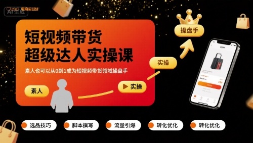 短视频带货超级达人实操课，素人也可以从0到1成为短视频带货领域操盘手-AI学习资源网