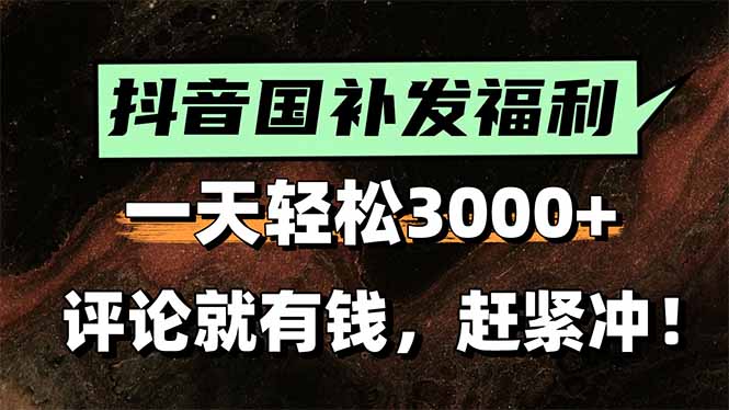 一天轻松3000+，抖音国补福利！评论就有钱，还有额外躺赚！-AI学习资源网