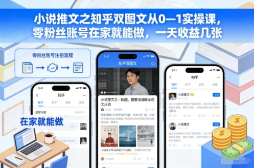 小说推文之知乎双图文从0—1实操课,零粉丝账号在家就能做,一天收益几张-AI学习资源网