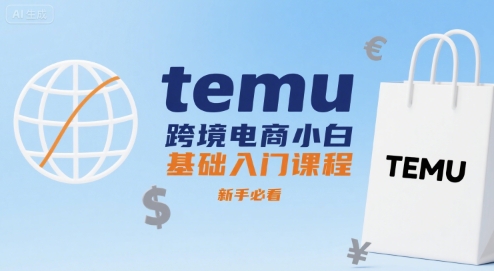 temu跨境电商小白基础入门课程，新手必看-AI学习资源网