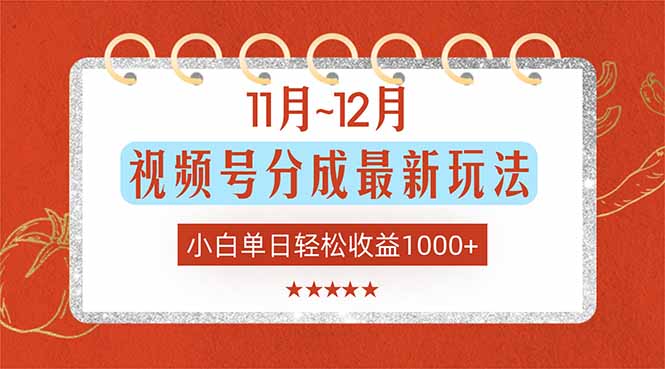 11月~12月视频号分成最新玩法,小白单日轻松收益1000+-AI学习资源网
