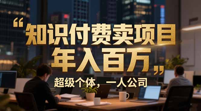 从0到年入百万：超级个体实战心得公开，个人IP×精准引流×成交系统全拆解-AI学习资源网