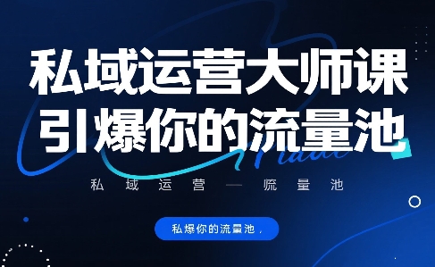 私域运营大师课，引爆你的流量池-AI学习资源网