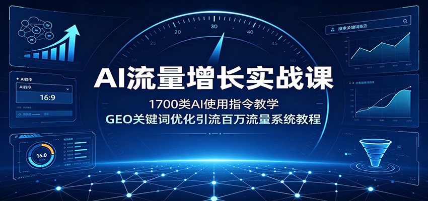 AI流量增长实战课：1700类AI使用指令教学，GEO关键词优化引流百万流量系统教程-AI学习资源网