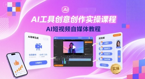 AI工具创意创作实操课程，AI短视频自媒体教程-AI学习资源网