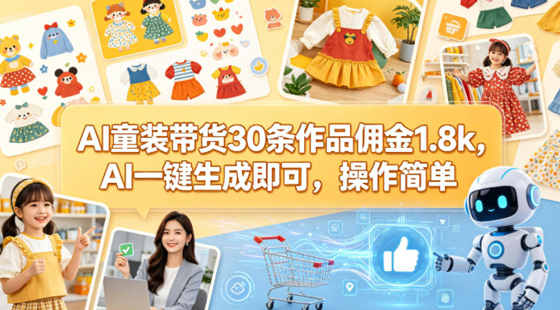 AI童装带货30条作品佣金1.8k，AI一键生成即可，操作简单-AI学习资源网