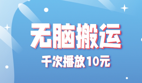 无脑搬运，千次播放10元，点赞评论收藏各1元一个，单条作品收益上限10000+！-AI学习资源网