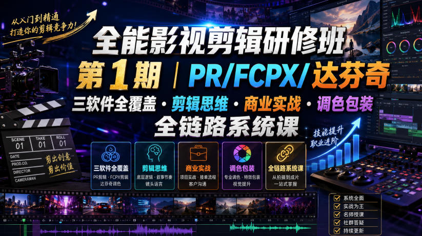 全能影视剪辑研修班第1期|PR/FCPX/达芬奇三软件全覆盖・剪辑思维・商业实战・调色包装全链路系统课-AI学习资源网