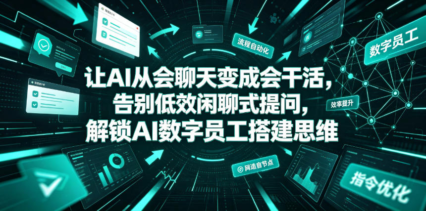 让AI从会聊天变成会干活，告别低效闲聊式提问，解锁AI数字员工搭建思维-AI学习资源网