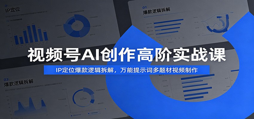 视频号AI创作高阶实战课：IP定位爆款逻辑拆解，万能提示词多题材视频制作-AI学习资源网