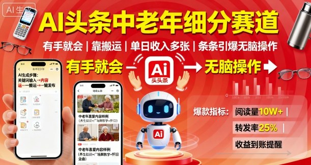 AI头条中老年细分赛道，有手就会靠搬运，单日收入多张，条条引爆无脑操作-AI学习资源网