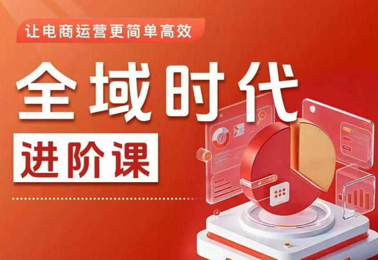 全域时代进阶课，更简单高效的全域投放实操，让电商运营更简单高效(更新)-AI学习资源网