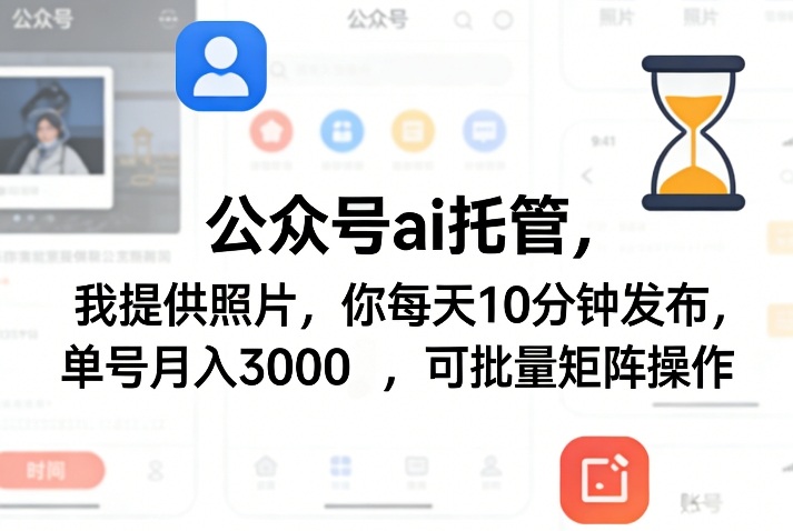 公众号ai托管,我提供照片,你每天10分钟发布,单号月入3000+,可批量矩阵操作【揭秘】-AI学习资源网
