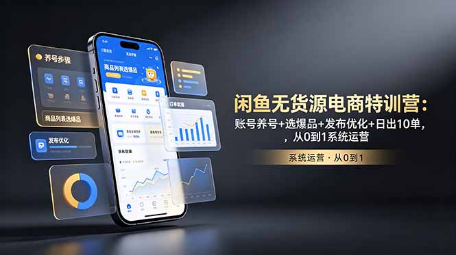 闲鱼无货源电商特训营：账号养号+选爆品+发布优化+日出10单，从0到1系统运营-AI学习资源网