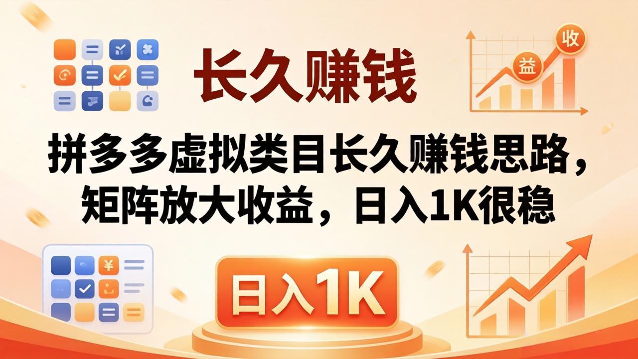亲测有效！拼多多虚拟类目长久赚钱思路，矩阵放大收益，日入 1K 很稳-AI学习资源网