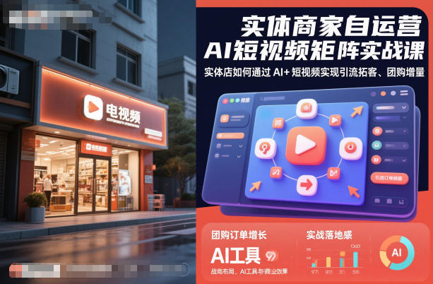 实体商家自运营AI短视频矩阵实战课，实体店如何通过AI+短视频实现引流拓客、团购增量-AI学习资源网