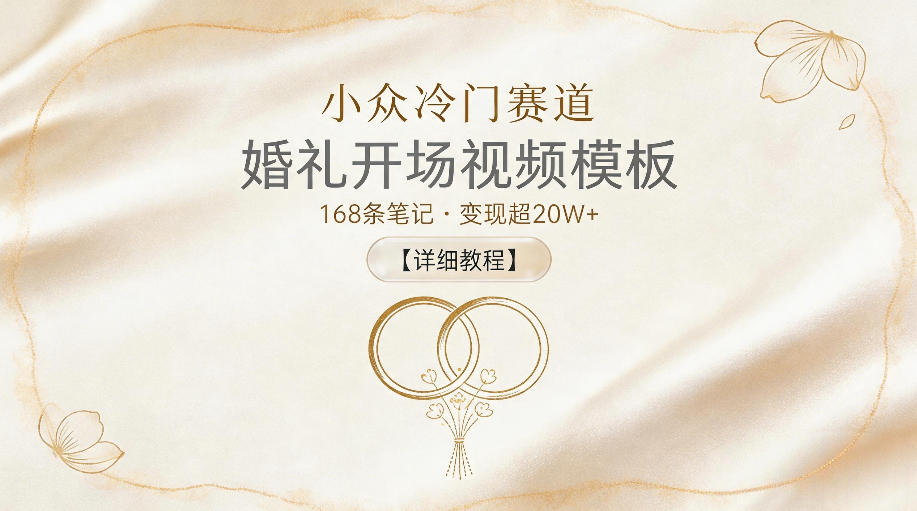 小众冷门赛道，婚礼开场视频模板，168条笔记，变现超20W+【详细教程】-AI学习资源网
