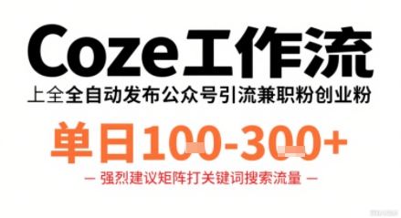 Coze工作流一键发布高质量公众号引流兼职粉代发粉，单日1-3张-AI学习资源网