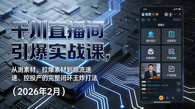 千川直播间引爆实战课，从测素材、拉爆素材到稳流速、控投产的完整闭环王炸打法(2026年2月-AI学习资源网