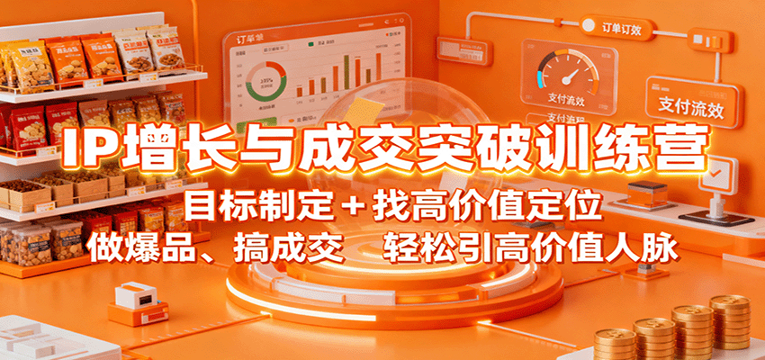 IP增长与成交突破训练营：目标制定+找高价值定位，做爆品、搞成交，轻松引高价值人脉-AI学习资源网
