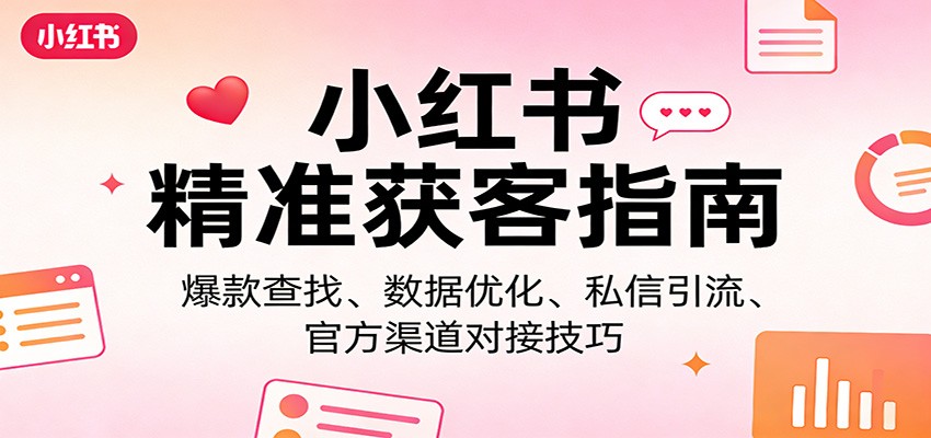 小红书精准获客指南：爆款查找、数据优化、私信引流、官方渠道对接技巧-AI学习资源网
