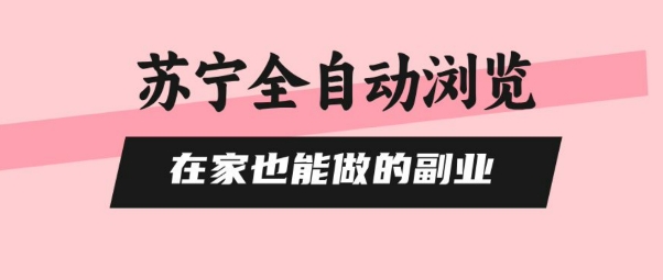 苏宁全自动浏览，在家也能做的副业，无需人工，0风控，单机日入5张+，直接矩阵开干【揭秘】-AI学习资源网