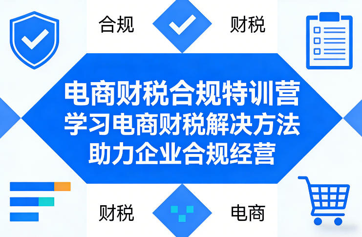 电商财税合规特训营，学习电商财税解决方法，助力企业合规经营-AI学习资源网