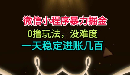 微信小程序暴力掘金,0撸玩法,没难度,一天稳定进账几张【揭秘】-AI学习资源网