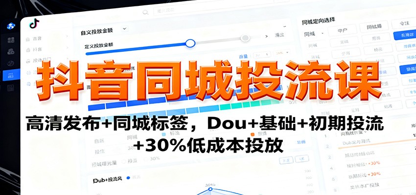 抖音同城投流课：高清发布+同城标签，Dou+基础+初期投流+30%低成本投放-AI学习资源网