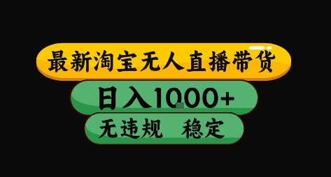 淘宝无人直播带货【最新】，日入10张，独家技术，无违规封号，长期稳定，开播就出单【揭秘】-AI学习资源网