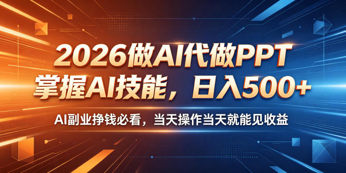 2026做AI代做PPT，掌握AI技能，日入500+，AI副业挣钱必看，当天操作当天就能见收益【揭秘】-AI学习资源网
