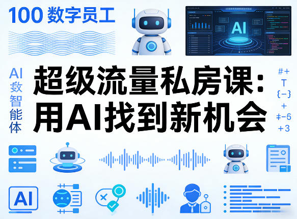 你的AI数字员工100个智能体，超级流量私房课，用AI找到新机会-AI学习资源网