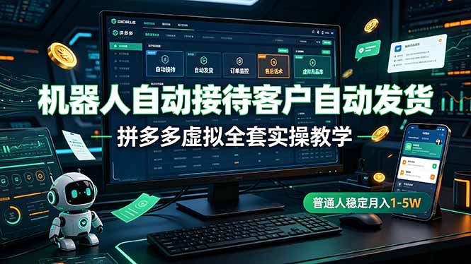 机器人自动接待客户自动发货，拼多多虚拟全套实操教学，普通人稳定月入 1-5W-AI学习资源网