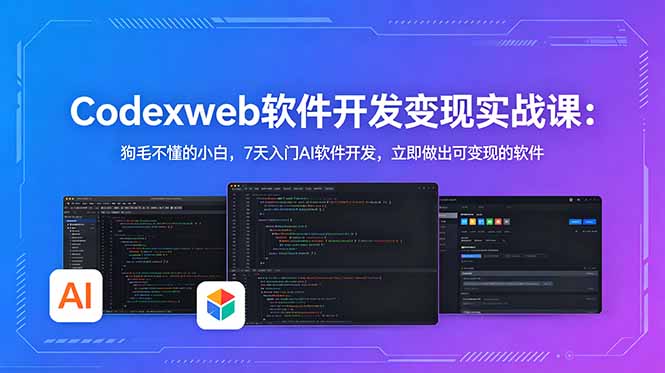 CodexWeb软件开发变现实战课:狗毛不懂的小白,7天入门AI软件开发,立即做出可变现的软件-AI学习资源网