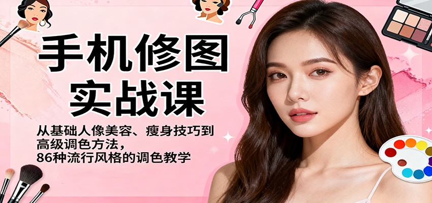 手机修图实战课,从基础人像美容、瘦身技巧到高级调色方法,86种流行风格的调色教学-AI学习资源网
