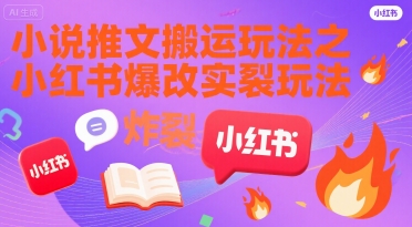 小说推文搬运玩法之小红书，小红书爆改实长炸裂玩法-AI学习资源网