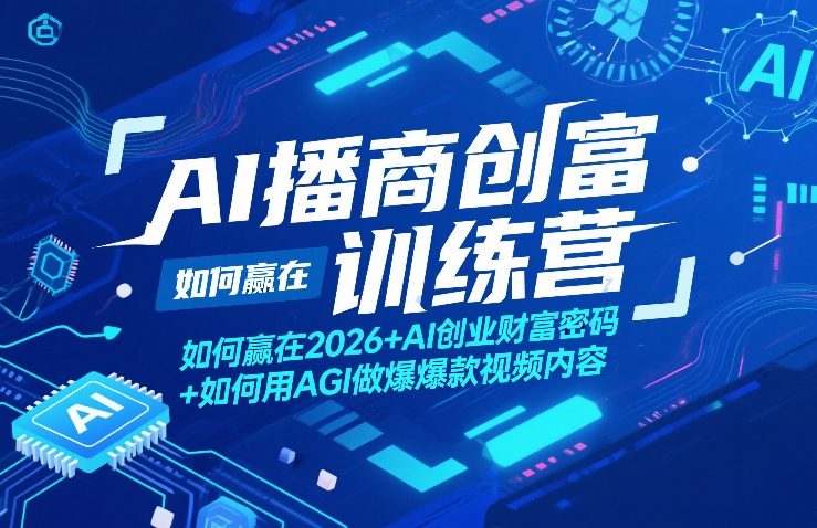 AI播商创富训练营，如何赢在2026+AI创业财富密码+如何用AGI做爆款视频内容-AI学习资源网