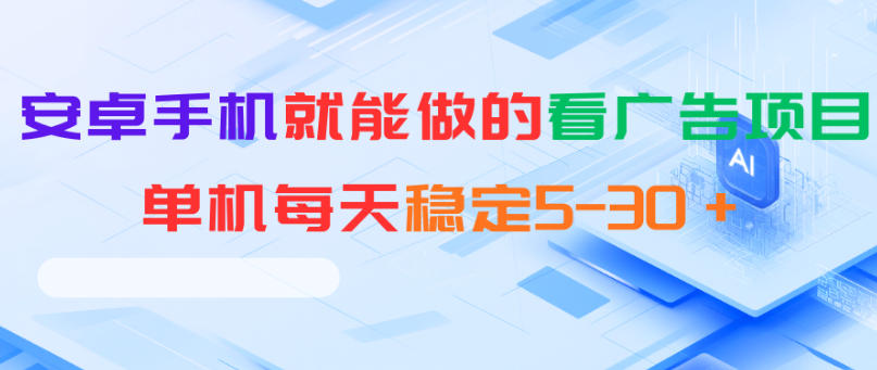 安卓手机就能做的看广告项目,单机每天稳定5-30+-AI学习资源网