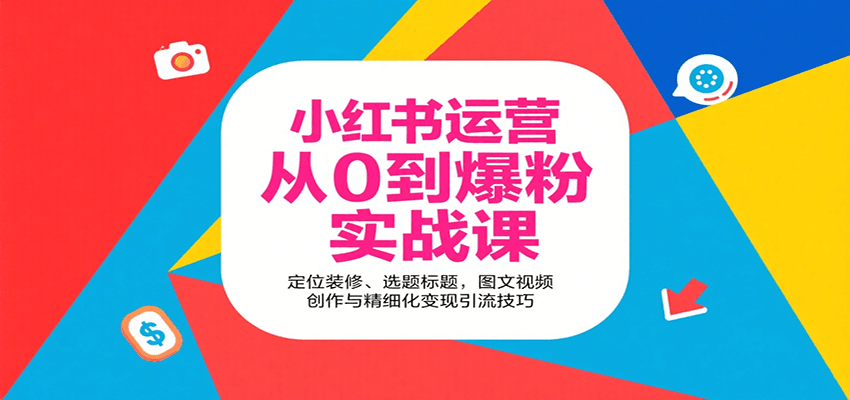 小红书运营从0到爆粉实战课：定位装修、选题标题，图文视频创作与精细化变现引流技巧-AI学习资源网