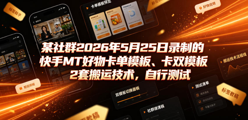 某社群2026年5月25日录制的快手MT好物卡单模板、卡双模板2套搬运技术，自行测试-AI学习资源网
