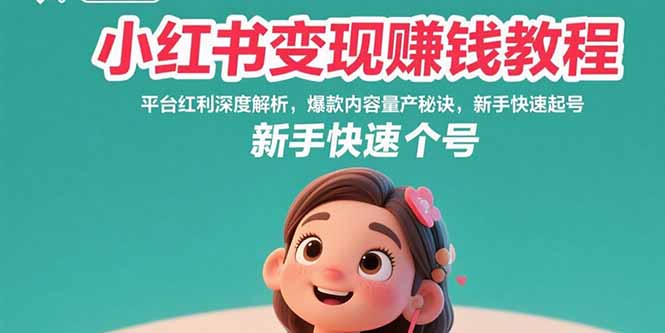 小红书变现赚钱教程：平台红利深度解析，爆款内容量产秘诀，新手快速起号-AI学习资源网