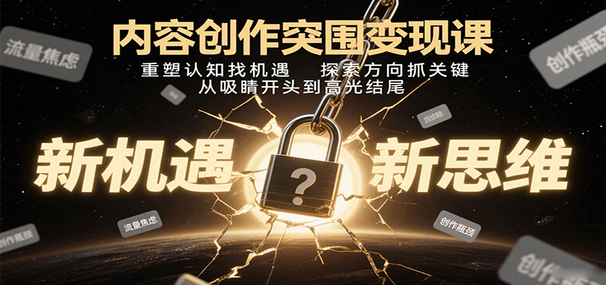 内容创作突围变现课：重塑认知找机遇，探索方向抓关键，从吸睛开头到高光结尾-AI学习资源网