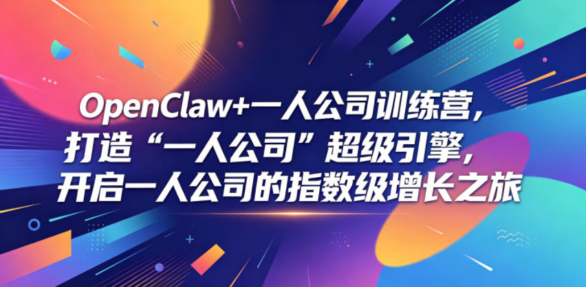 OpenClaw+一人公司训练营，打造“一人公司”超级引擎，开启一人公司的指数级增长之旅-AI学习资源网