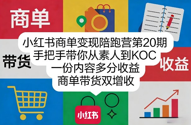小红书商单变现陪跑营第20期，手把手带你从素人到KOC，一份内容多分收益，商单带货双增收-AI学习资源网