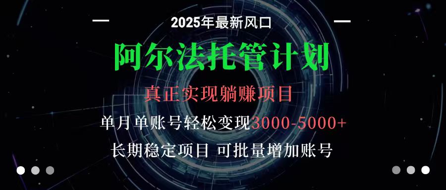 阿尔法托管计划 单账号月入3000-5000，长期稳定项目，新手小白轻松上手-AI学习资源网
