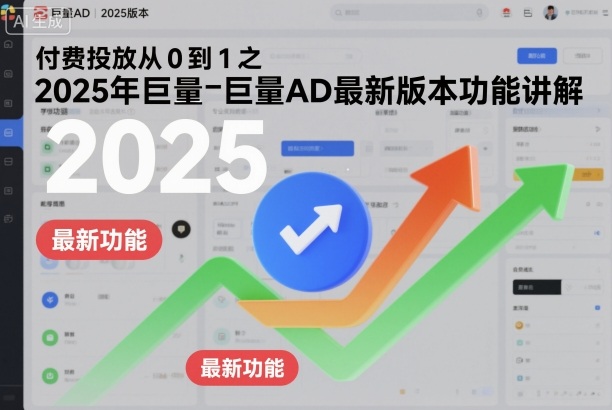 付费投放从0到1之2025年巨量AD最新版本功能讲解-AI学习资源网