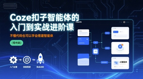 Coze扣子智能体的入门到实战进阶课，不懂代码也可以学会搭建智能体-AI学习资源网