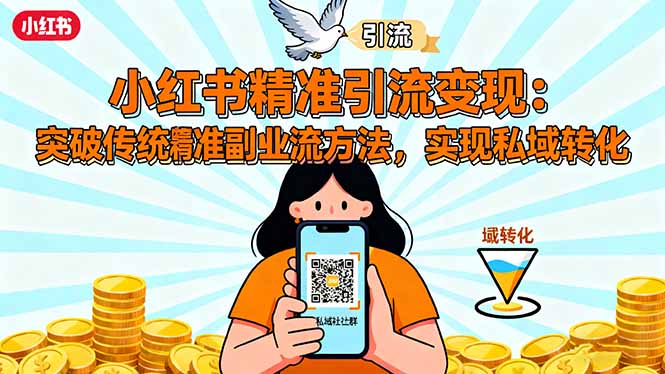 小红书精准引流变现：突破传统副业思维，掌握精准引流方法，实现私域转化-AI学习资源网