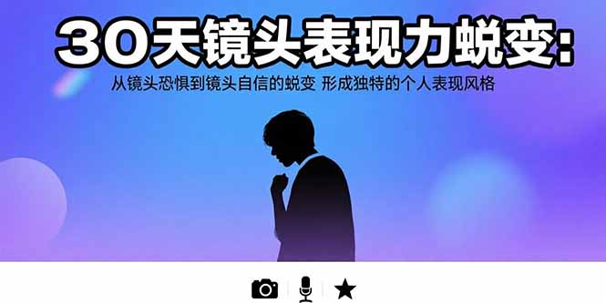 30天镜头表现力蜕变：从镜头恐惧到镜头自信的蜕变 形成独特的个人表现风格-AI学习资源网